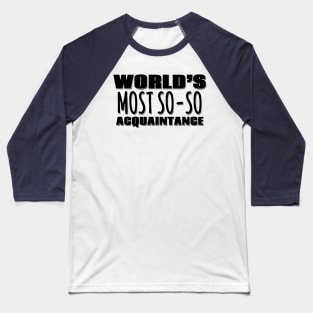 World's Most So-so Acquaintance Baseball T-Shirt